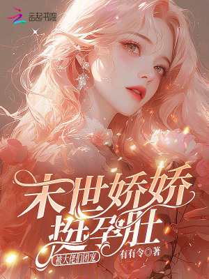 末世娇娇挺孕肚被大佬们团宠