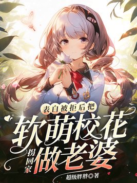 表白被拒后把软萌校花拐回家做老婆