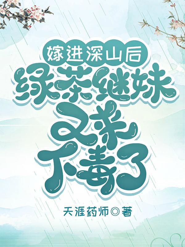 嫁进深山后绿茶继妹又来下毒了